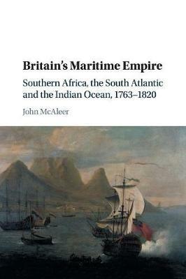 Britain's Maritime Empire: Southern Africa, the South Atlantic and the Indian Ocean, 1763-1820 - John McAleer - cover