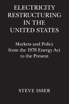 Electricity Restructuring in the United States: Markets and Policy from the 1978 Energy Act to the Present - Steve Isser - cover