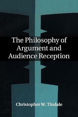 The Philosophy of Argument and Audience Reception - Christopher W. Tindale - cover