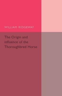 The Origin and Influence of the Thoroughbred Horse - William Ridgeway - cover