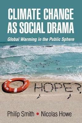 Climate Change as Social Drama: Global Warming in the Public Sphere - Philip Smith,Nicolas Howe - cover