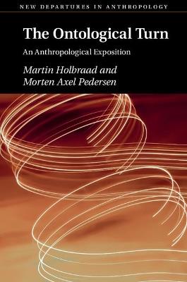 The Ontological Turn: An Anthropological Exposition - Martin Holbraad,Morten Axel Pedersen - cover