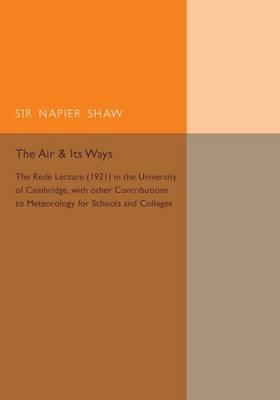 The Air and its Ways: The Rede Lecture (1921) in the University of Cambridge, with Other Contributions to Meteorology for Schools and Colleges - Napier Shaw - cover