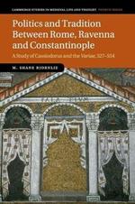 Politics and Tradition Between Rome, Ravenna and Constantinople: A Study of Cassiodorus and the Variae, 527-554