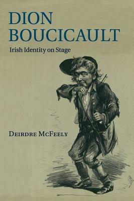 Dion Boucicault: Irish Identity on Stage - Deirdre McFeely - cover