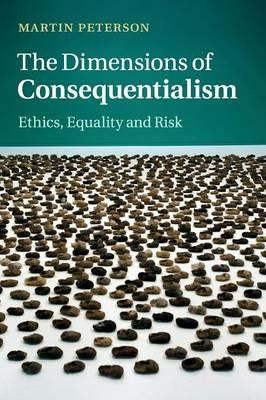 The Dimensions of Consequentialism: Ethics, Equality and Risk - Martin Peterson - cover