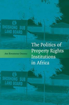 The Politics of Property Rights Institutions in Africa - Ato Kwamena Onoma - cover