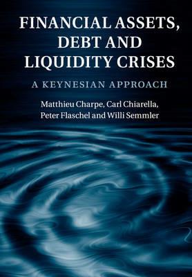 Financial Assets, Debt and Liquidity Crises: A Keynesian Approach - Matthieu Charpe,Carl Chiarella,Peter Flaschel - cover