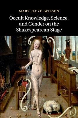 Occult Knowledge, Science, and Gender on the Shakespearean Stage - Mary Floyd-Wilson - cover