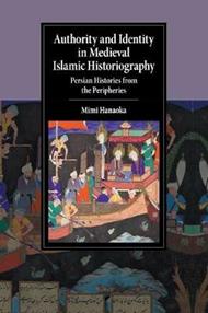 Authority and Identity in Medieval Islamic Historiography: Persian Histories from the Peripheries