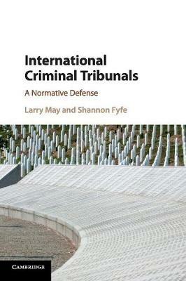 International Criminal Tribunals: A Normative Defense - Larry May,Shannon Fyfe - cover