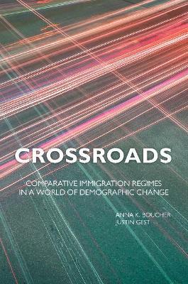 Crossroads: Comparative Immigration Regimes in a World of Demographic Change - Anna K. Boucher,Justin Gest - cover
