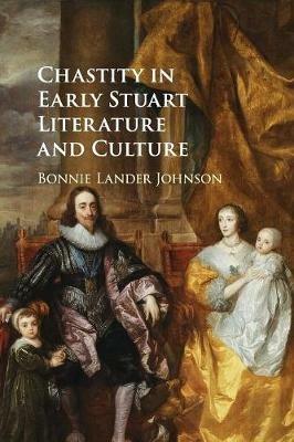 Chastity in Early Stuart Literature and Culture - Bonnie Lander Johnson - cover