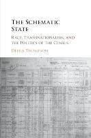 The Schematic State: Race, Transnationalism, and the Politics of the Census - Debra Thompson - cover