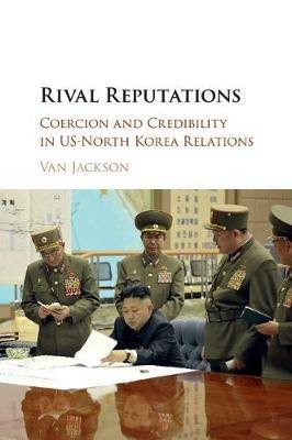 Rival Reputations: Coercion and Credibility in US-North Korea Relations - Van Jackson - cover