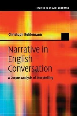 Narrative in English Conversation: A Corpus Analysis of Storytelling - Christoph Ruhlemann - cover