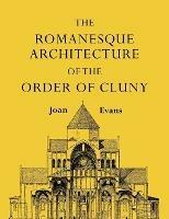 The Romanesque Architecture of the Order of Cluny - Joan Evans - cover
