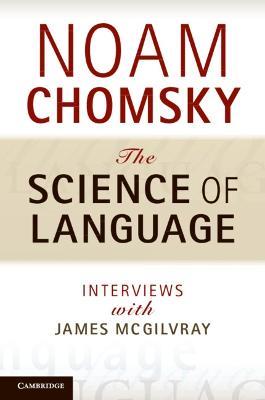 The Science of Language: Interviews with James McGilvray - Noam Chomsky - cover