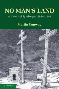No Man's Land: A History of Spitsbergen from its Discovery in 1596 to the Beginning of the Scientific Exploration of the Country - Martin Conway - cover