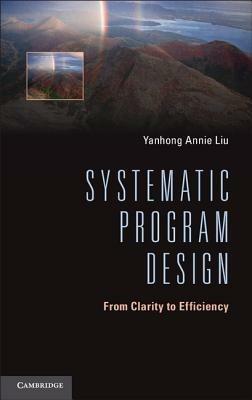 Systematic Program Design: From Clarity to Efficiency - Yanhong Annie Liu - cover
