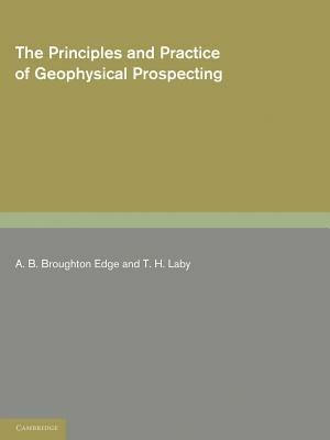 The Principles and Practice of Geophysical Prospecting: Being the Report of the Imperial Geophysical Experimental Survey - cover