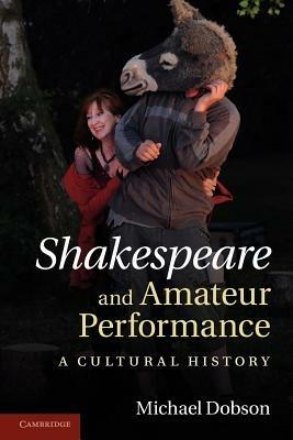 Shakespeare and Amateur Performance: A Cultural History - Michael Dobson - cover