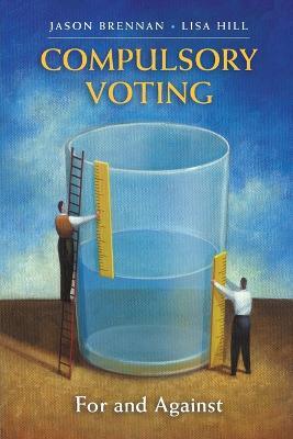 Compulsory Voting: For and Against - Jason Brennan,Lisa Hill - cover