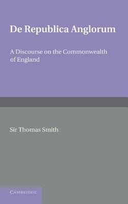 De republica Anglorum: A Discourse on the Commonwealth of England - Thomas Smith - cover