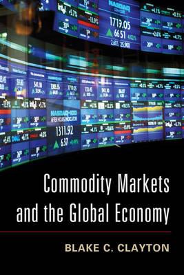 Commodity Markets and the Global Economy - Blake C. Clayton - cover