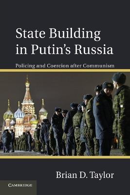 State Building in Putin's Russia: Policing and Coercion after Communism - Brian D. Taylor - cover