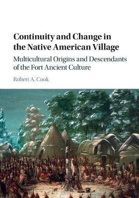 Continuity and Change in the Native American Village: Multicultural Origins and Descendants of the Fort Ancient Culture - Robert A. Cook - cover