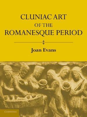 Cluniac Art of the Romanesque Period - Joan Evans - cover