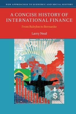 A Concise History of International Finance: From Babylon to Bernanke - Larry Neal - cover