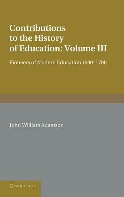 Contributions to the History of Education: Volume 3, Pioneers of Modern Education 1600-1700 - John William Adamson - cover