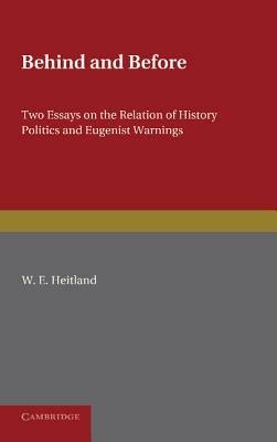 Behind and Before: Two Essays on the Relation of History Politics and Eugenist Warnings - W. E. Heitland - cover