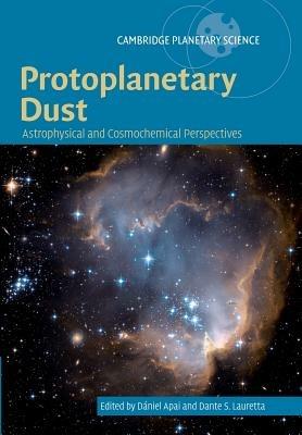 Protoplanetary Dust: Astrophysical and Cosmochemical Perspectives - cover