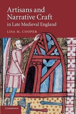 Artisans and Narrative Craft in Late Medieval England - Lisa H. Cooper - cover