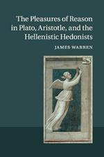 The Pleasures of Reason in Plato, Aristotle, and the Hellenistic Hedonists