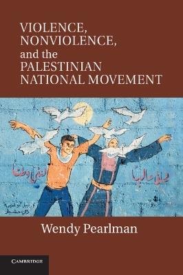 Violence, Nonviolence, and the Palestinian National Movement - Wendy Pearlman - cover