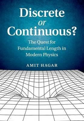 Discrete or Continuous?: The Quest for Fundamental Length in Modern Physics - Amit Hagar - cover