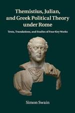 Themistius, Julian, and Greek Political Theory under Rome: Texts, Translations, and Studies of Four Key Works