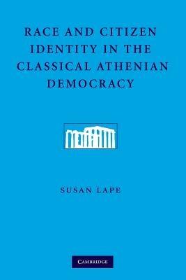 Race and Citizen Identity in the Classical Athenian Democracy - Susan Lape - cover