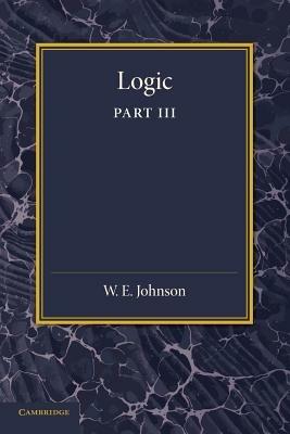Logic, Part 3, The Logical Foundations of Science - W. E. Johnson - cover