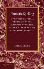 Phonetic Spelling: A Proposed Universal Alphabet for the Rendering of English, French, German and All Other Forms of Speech