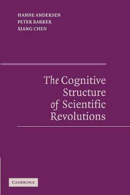 The Cognitive Structure of Scientific Revolutions - Hanne Andersen,Peter Barker,Xiang Chen - cover