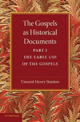 The Gospels as Historical Documents, Part 1, The Early Use of the Gospels - Vincent Henry Stanton - cover