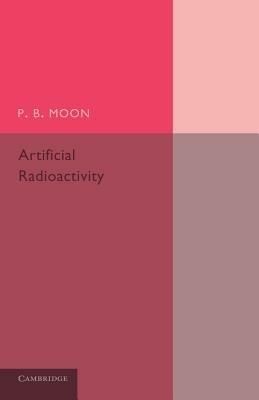 Artificial Radioactivity - P. B. Moon - cover