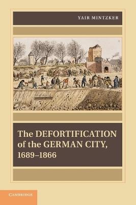 The Defortification of the German City, 1689-1866 - Yair Mintzker - cover