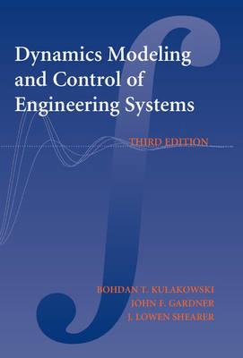 Dynamic Modeling and Control of Engineering Systems - Bohdan T. Kulakowski,John F. Gardner,J. Lowen Shearer - cover