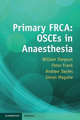 Primary FRCA: OSCEs in Anaesthesia - William Simpson,Peter Frank,Andrew Davies - cover